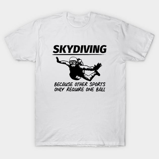 Skydiving Because Other Sports Only Require One Ball T-Shirt by zap